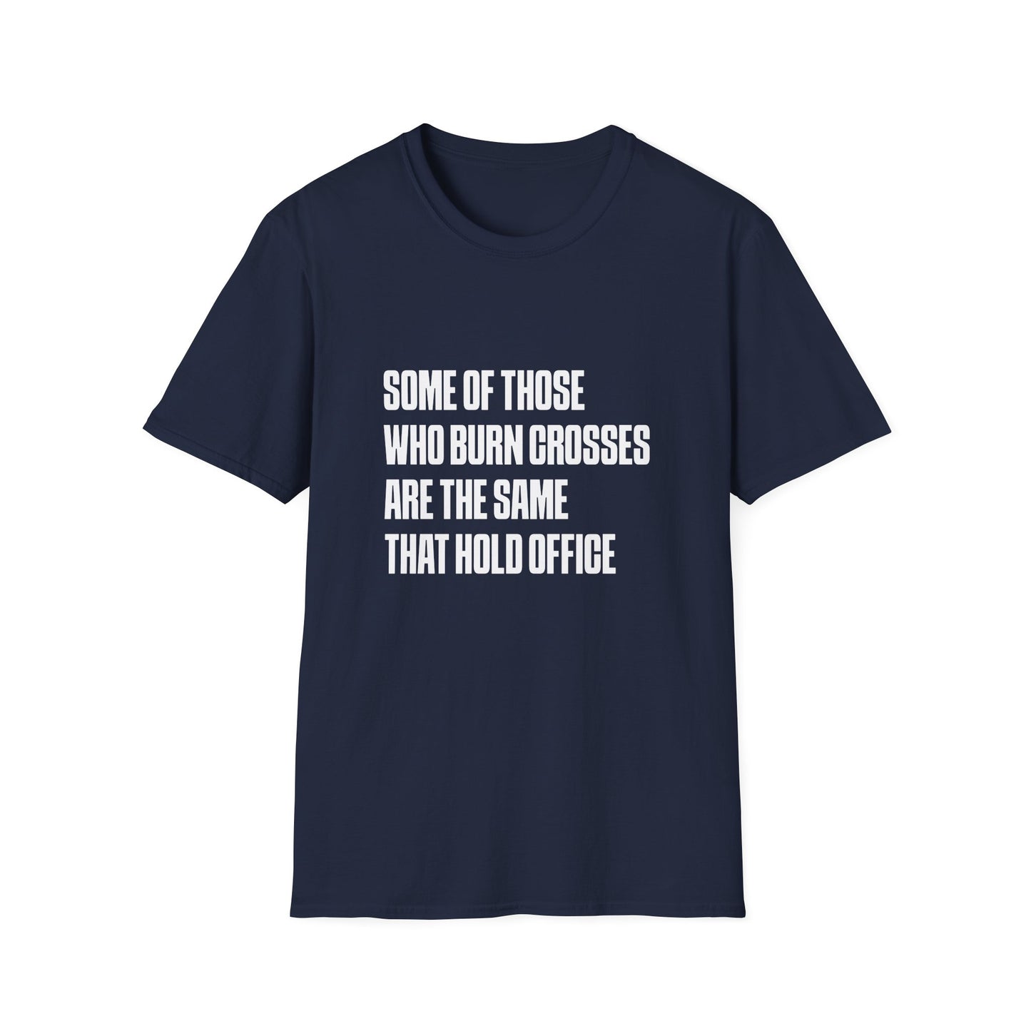 Some Of Those Who Burns Crosses Are The Same That Hold Office T-shirt