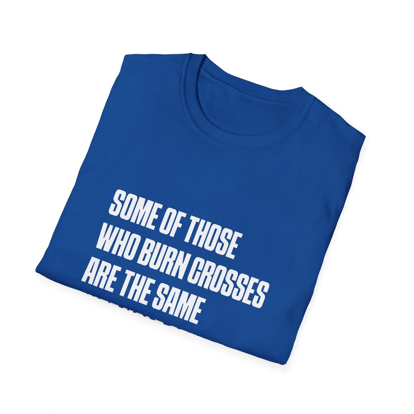 Some Of Those Who Burns Crosses Are The Same That Hold Office T-shirt