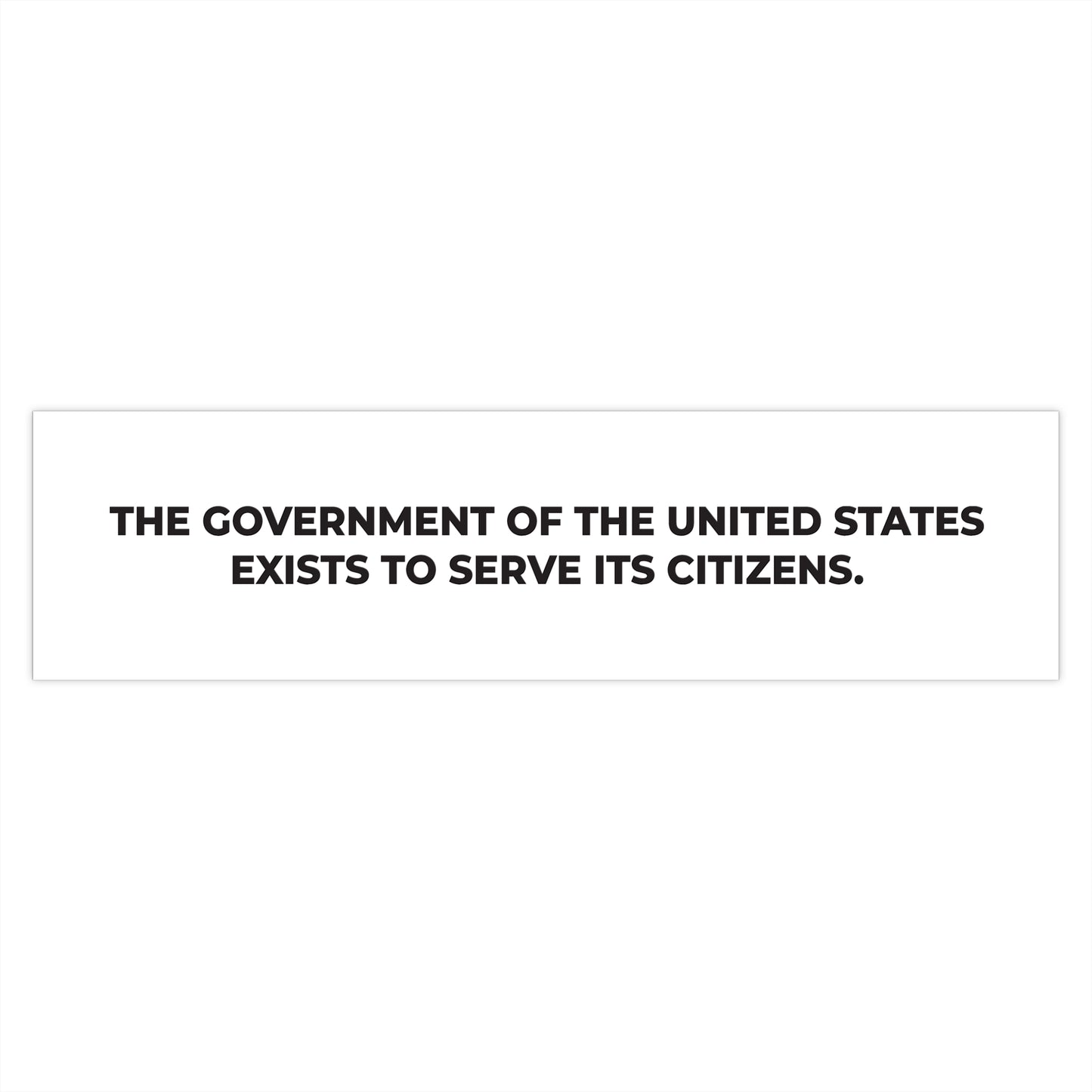 Bumper Stickers - The government of the United States exists to serve its citizens - Free Oppression