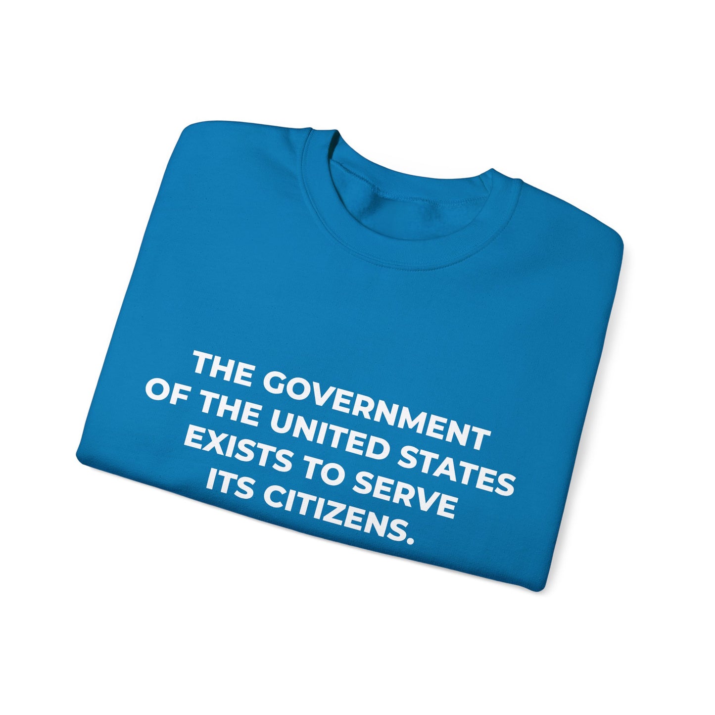 The Government Of The United States Exist To Serve Its Citizens - Sweatshirt