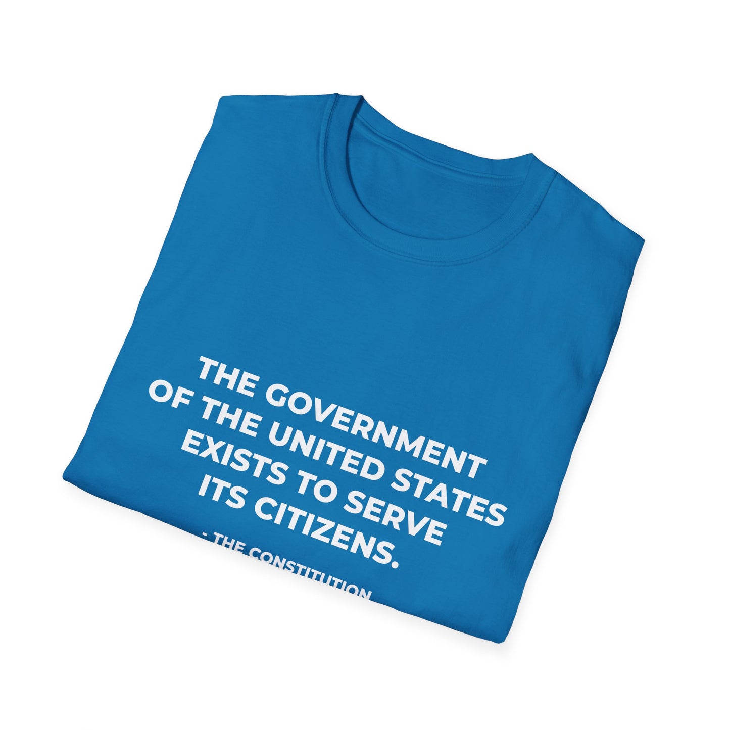 The government of the United States exists to serve its citizens - T-Shirt