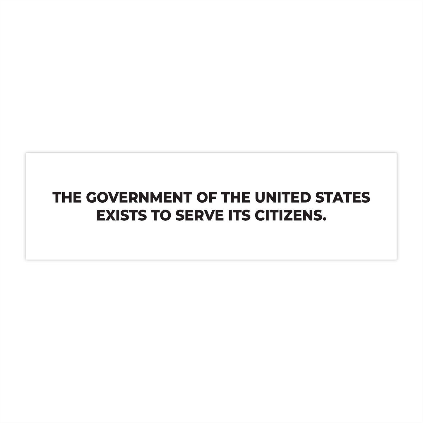 Bumper Stickers - The government of the United States exists to serve its citizens - Free Oppression