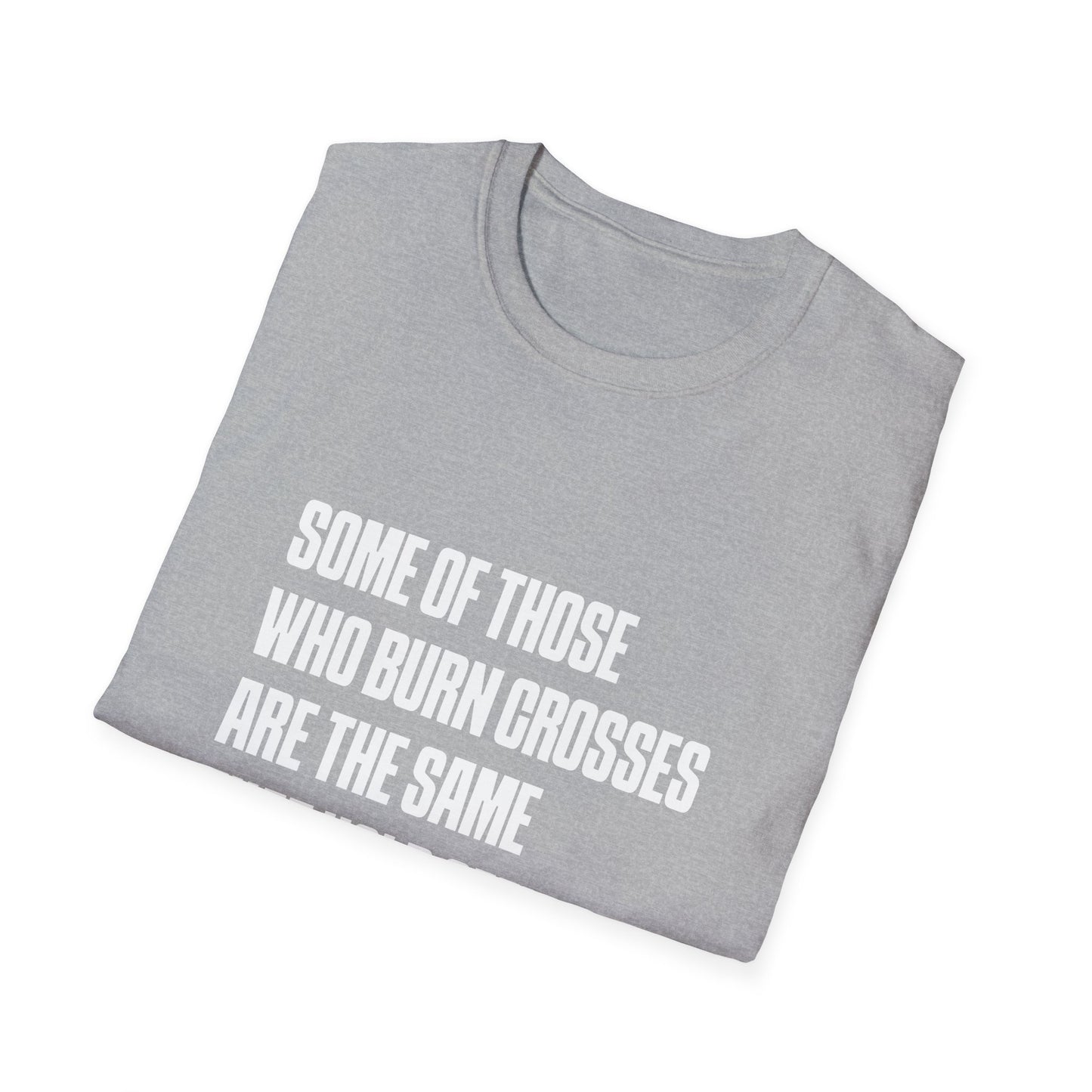 Some Of Those Who Burns Crosses Are The Same That Hold Office T-shirt