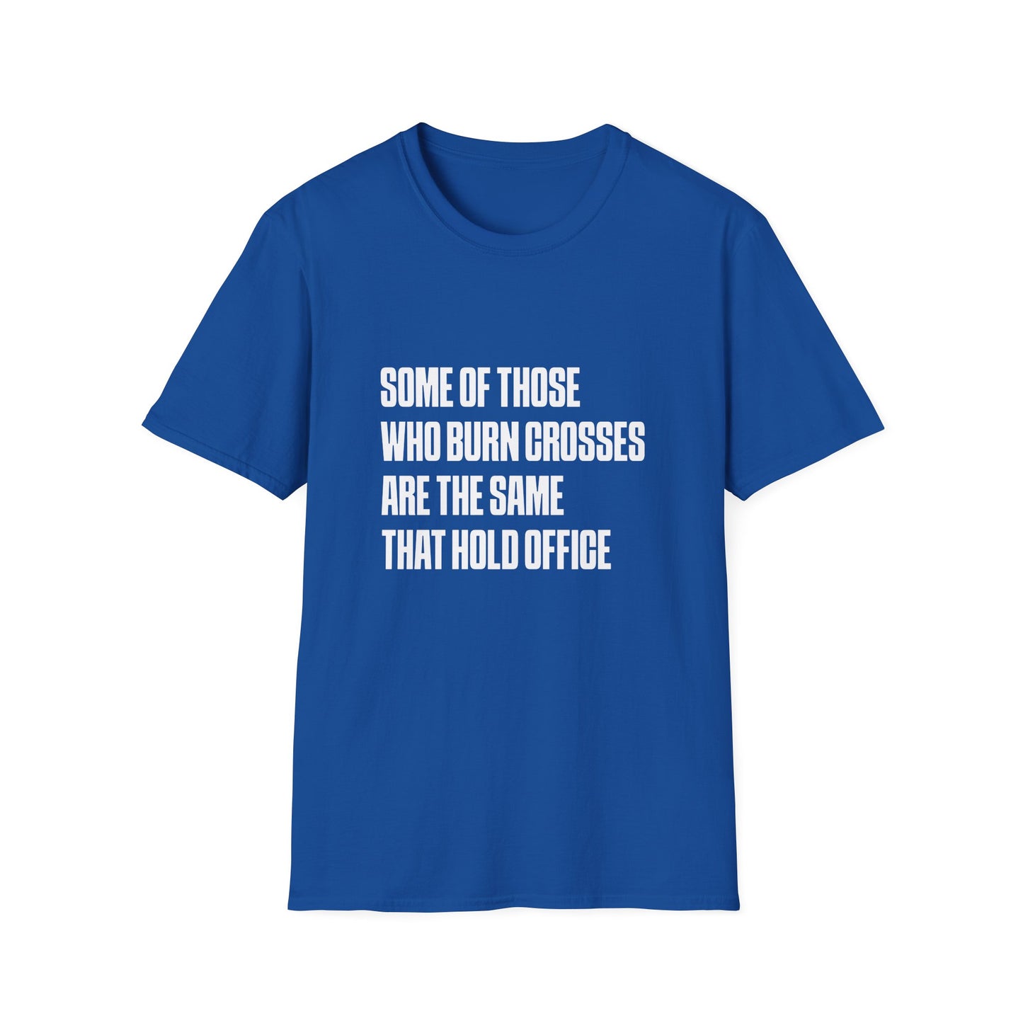 Some Of Those Who Burns Crosses Are The Same That Hold Office T-shirt