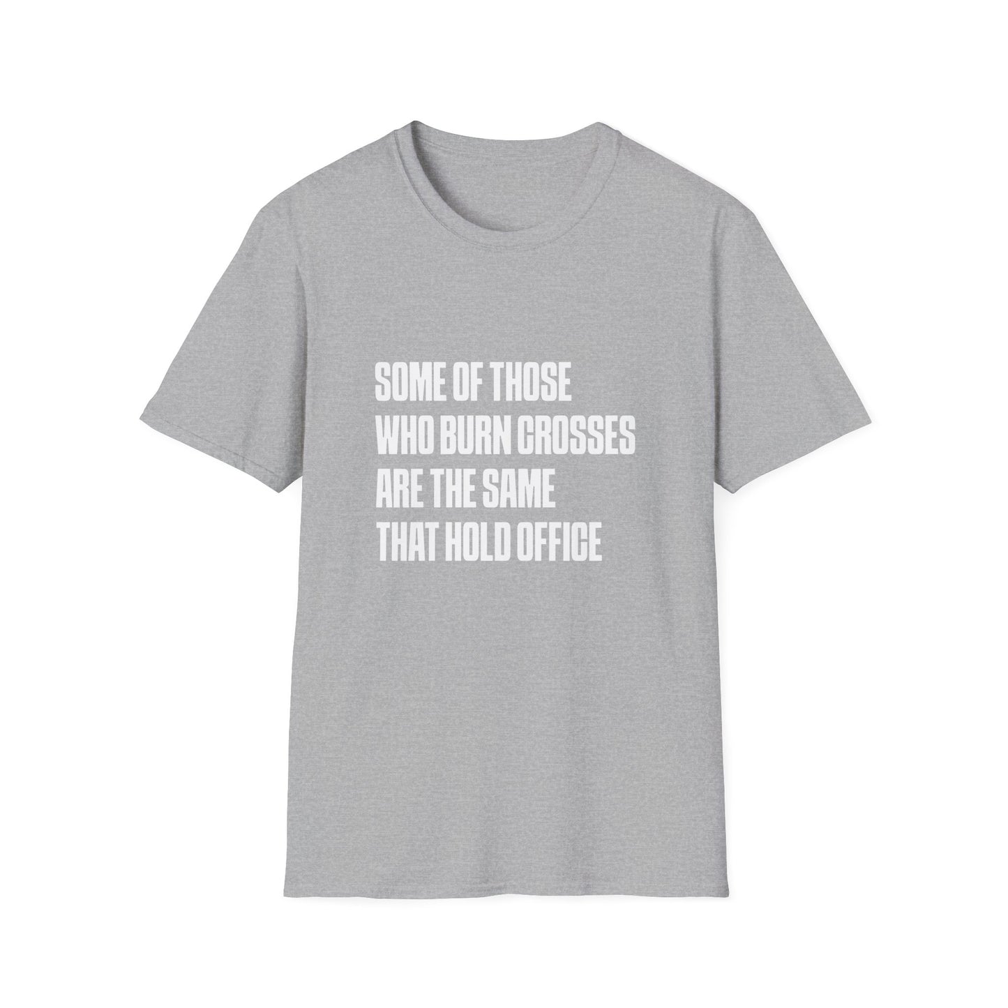 Some Of Those Who Burns Crosses Are The Same That Hold Office T-shirt