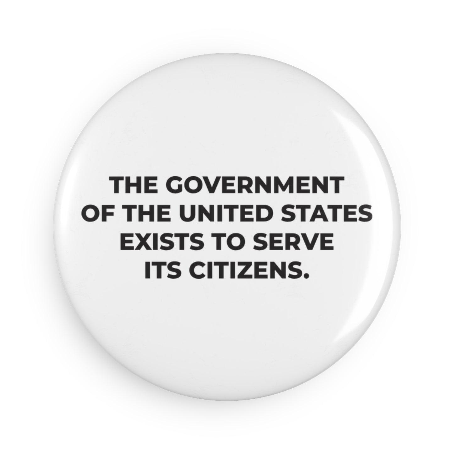 Round Button Magnet - The government of the United States exists to serve its citizens. - Free Oppression
