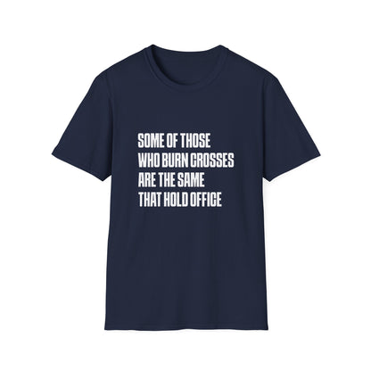 Some Of Those Who Burns Crosses Are The Same That Hold Office T-shirt