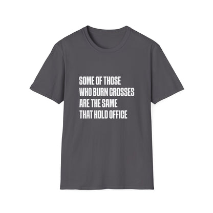 Some Of Those Who Burns Crosses Are The Same That Hold Office T-shirt