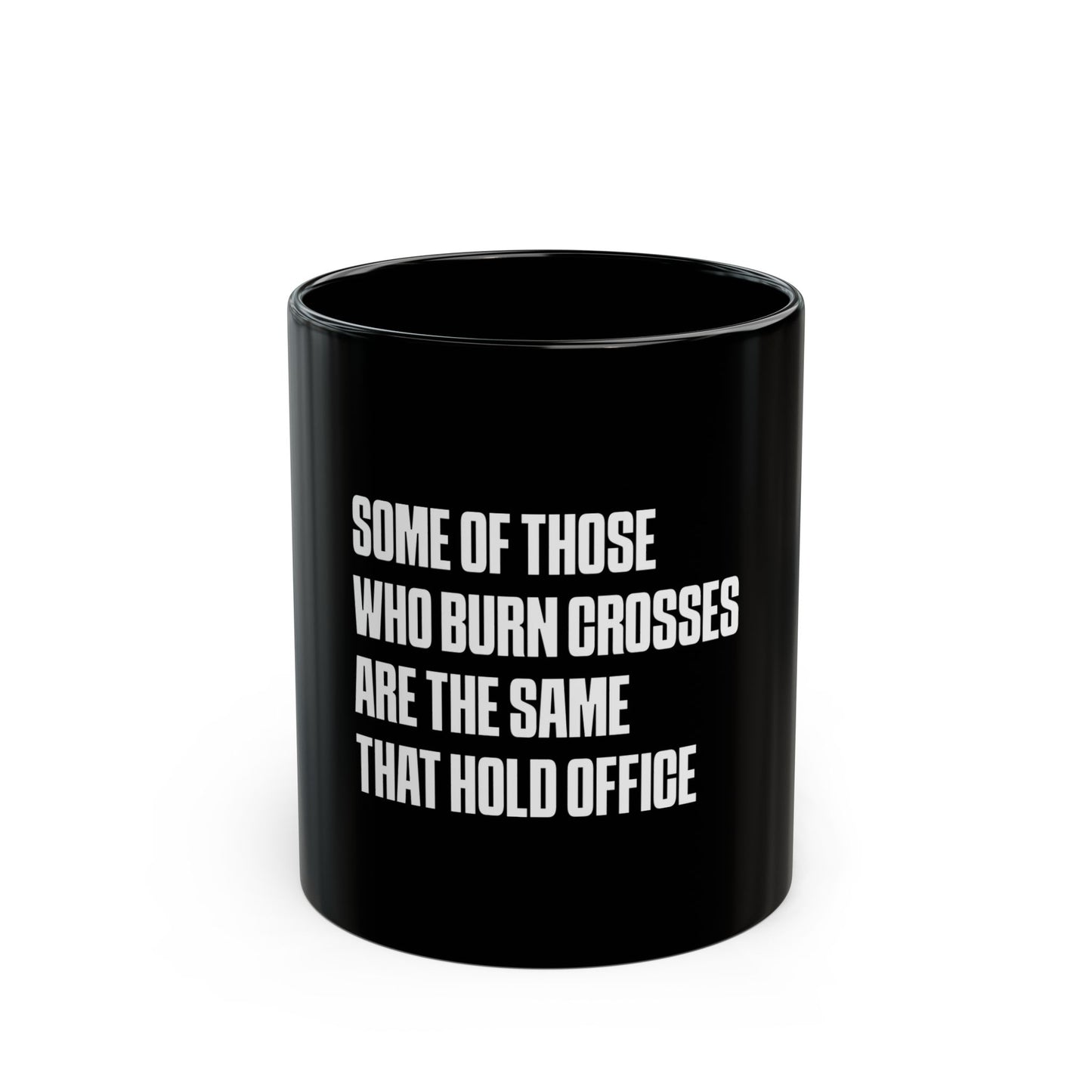 Some Of Those Who Burn Crosses Are The Same That Hold Office - Ceramic Mug