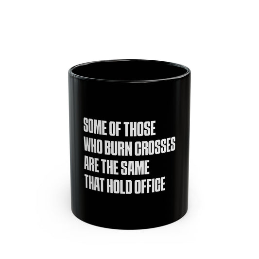 Some Of Those Who Burn Crosses Are The Same That Hold Office - Ceramic Mug