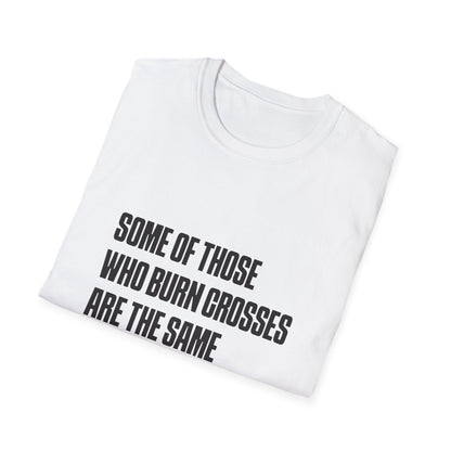 Some Of Those Who Burns Crosses Are The Same That Hold Office T-shirt