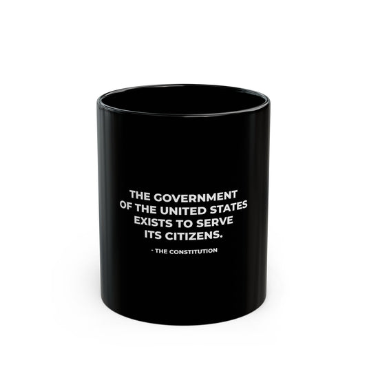 The Government Of The United States Exists To Serve Its Citizens - Ceramic Mug