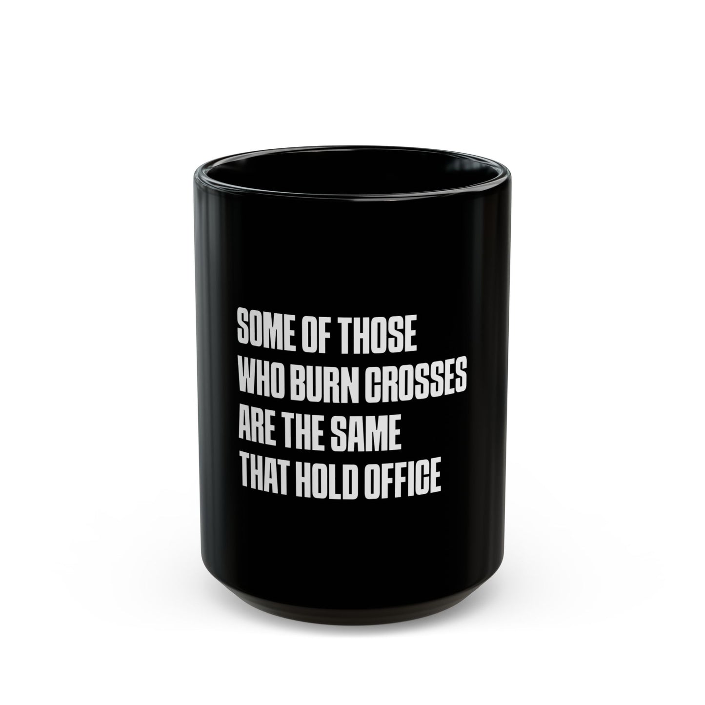 Some Of Those Who Burn Crosses Are The Same That Hold Office - Ceramic Mug