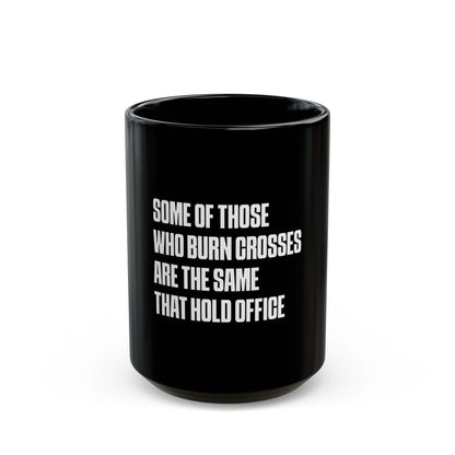 Some Of Those Who Burn Crosses Are The Same That Hold Office - Ceramic Mug