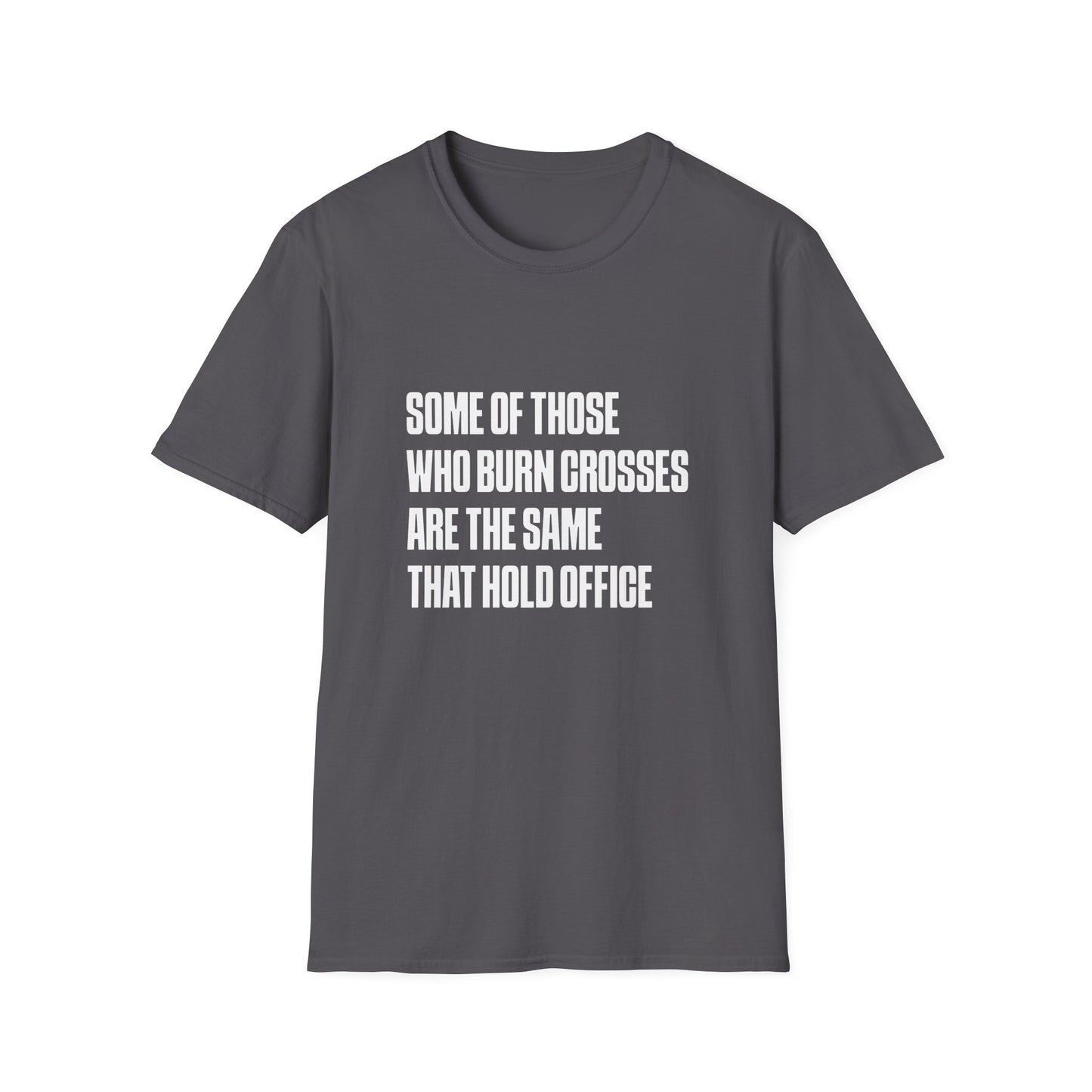 Some Of Those Who Burns Crosses Are The Same That Hold Office T-shirt