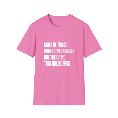 Some Of Those Who Burns Crosses Are The Same That Hold Office T-shirt