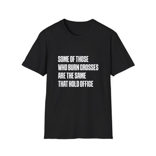 Some Of Those Who Burns Crosses Are The Same That Hold Office T-shirt