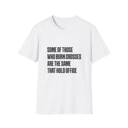 Some Of Those Who Burns Crosses Are The Same That Hold Office T-shirt