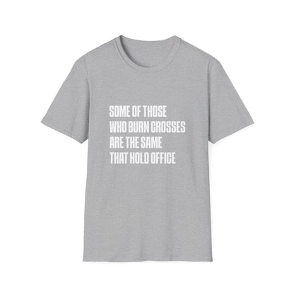 Some Of Those Who Burns Crosses Are The Same That Hold Office T-shirt