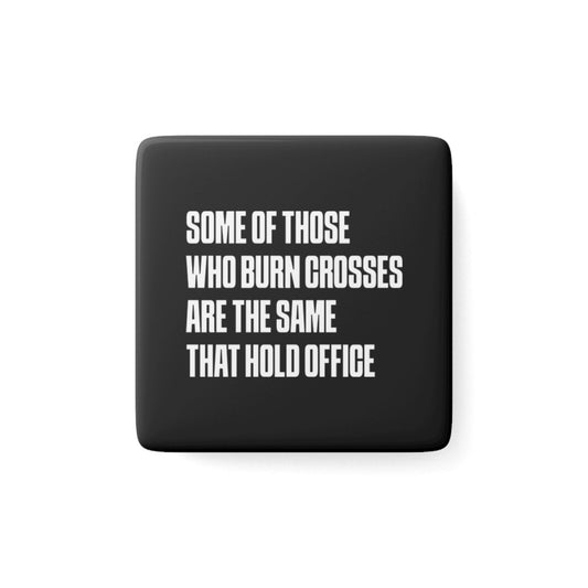 Free Oppression - Home Decor - Some Of Those Who Burn Corsses Are The Same That Hold Office - Porcelain Magnet