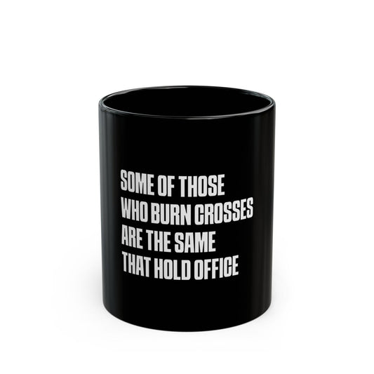 Free Oppression - Mug - Some Of Those Who Burn Crosses Are The Same That Hold Office - Ceramic Mug