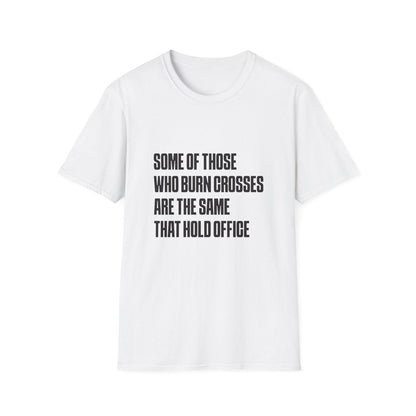 Free Oppression - T-Shirt - Some Of Those Who Burns Crosses Are The Same That Hold Office T-shirt
